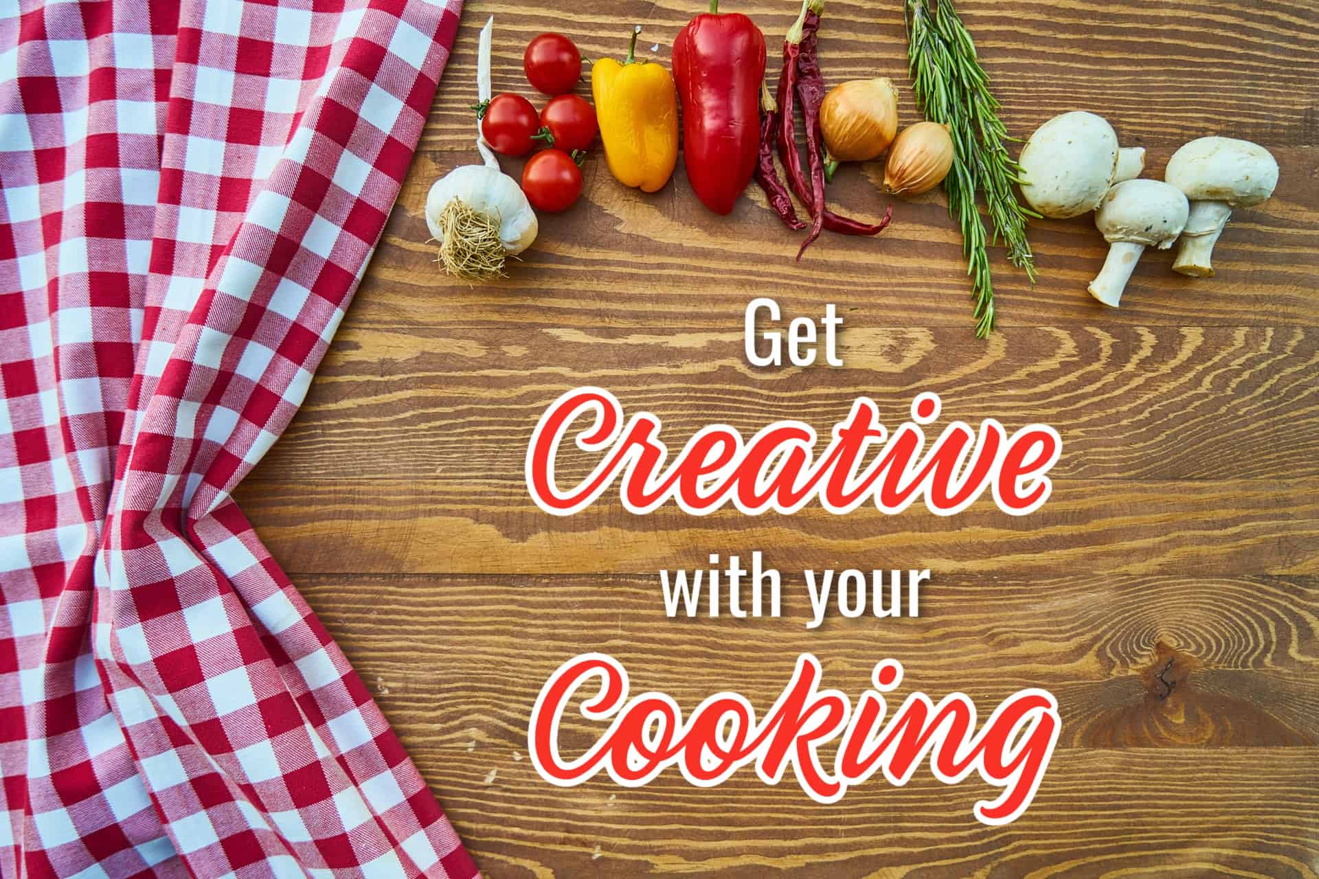 7 Ways to Get Creative with Your Cooking